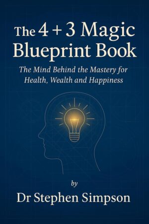 The 4 + 3 Magic Blueprint Book: The Mind Behind the Mastery for Health, Wealth and Happiness Kindle Edition